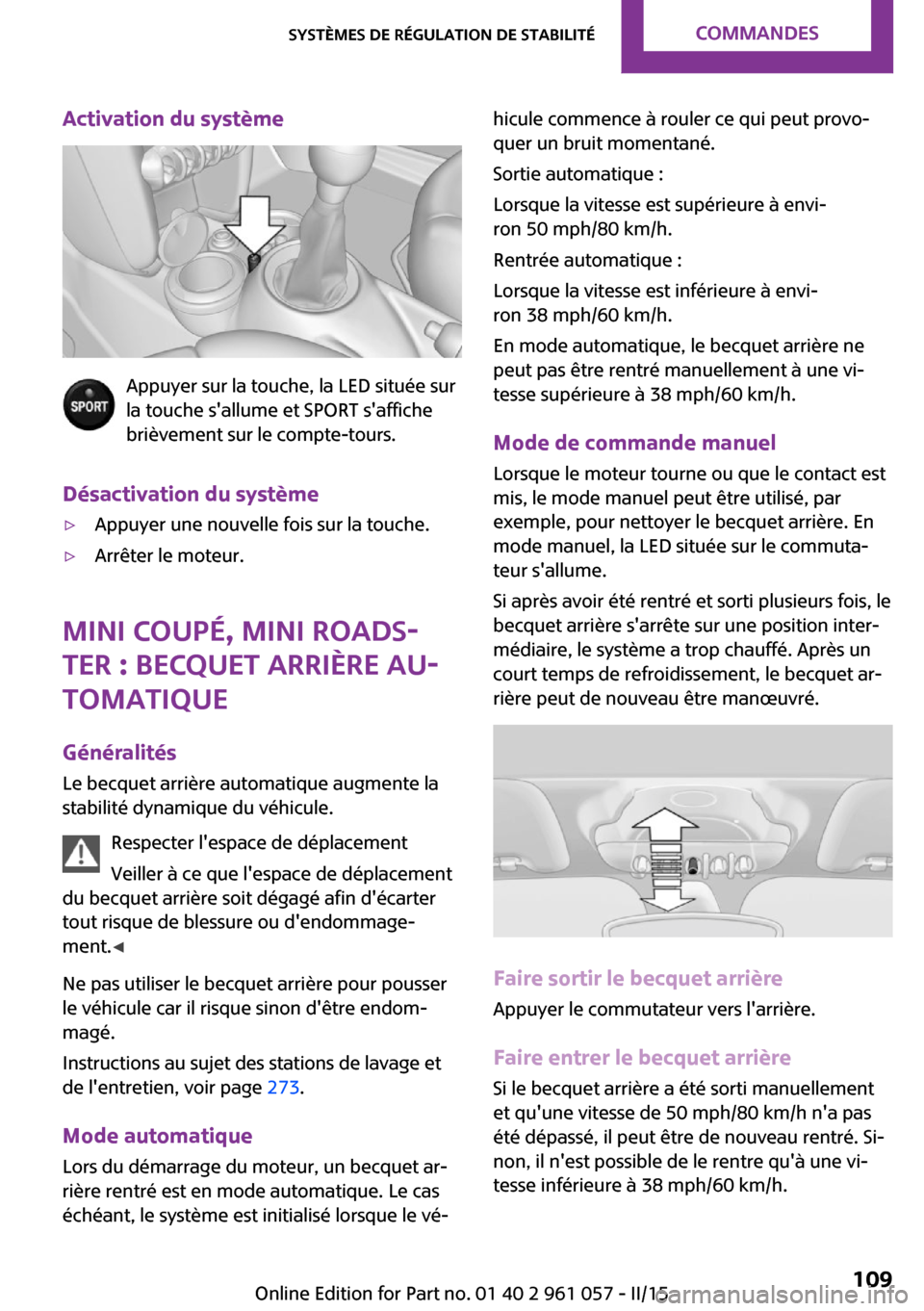 MINI Roadster 2015 Manuel du propriétaire (in French) Activation du système
Appuyer sur la touche, la LED située sur
la touche sallume et SPORT saffiche
brièvement sur le compte-tours.
Désactivation du système
▷Appuyer une nouvelle fois sur la t MINI Roadster 2015 Manuel du propriétaire (in French) Activation du système
Appuyer sur la touche, la LED située sur
la touche sallume et SPORT saffiche
brièvement sur le compte-tours.
Désactivation du système
▷Appuyer une nouvelle fois sur la t