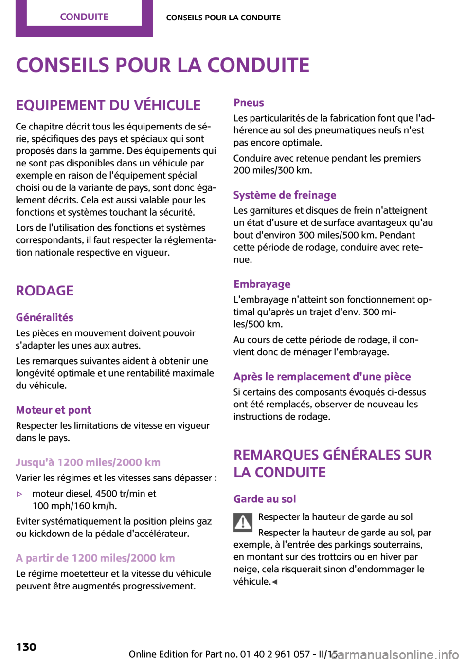 MINI Roadster 2015 Manuel du propriétaire (in French) Conseils pour la conduiteEquipement du véhicule
Ce chapitre décrit tous les équipements de sé‐
rie, spécifiques des pays et spéciaux qui sont
proposés dans la gamme. Des équipements qui
ne s MINI Roadster 2015 Manuel du propriétaire (in French) Conseils pour la conduiteEquipement du véhicule
Ce chapitre décrit tous les équipements de sé‐
rie, spécifiques des pays et spéciaux qui sont
proposés dans la gamme. Des équipements qui
ne s