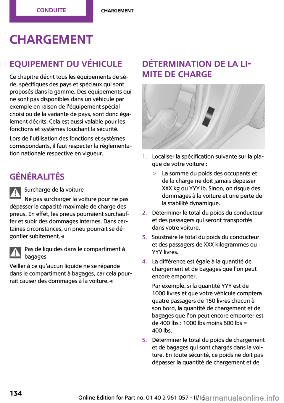 MINI Roadster 2015 Manuel du propriétaire (in French) ChargementEquipement du véhiculeCe chapitre décrit tous les équipements de sé‐
rie, spécifiques des pays et spéciaux qui sont
proposés dans la gamme. Des équipements qui
ne sont pas disponib MINI Roadster 2015 Manuel du propriétaire (in French) ChargementEquipement du véhiculeCe chapitre décrit tous les équipements de sé‐
rie, spécifiques des pays et spéciaux qui sont
proposés dans la gamme. Des équipements qui
ne sont pas disponib