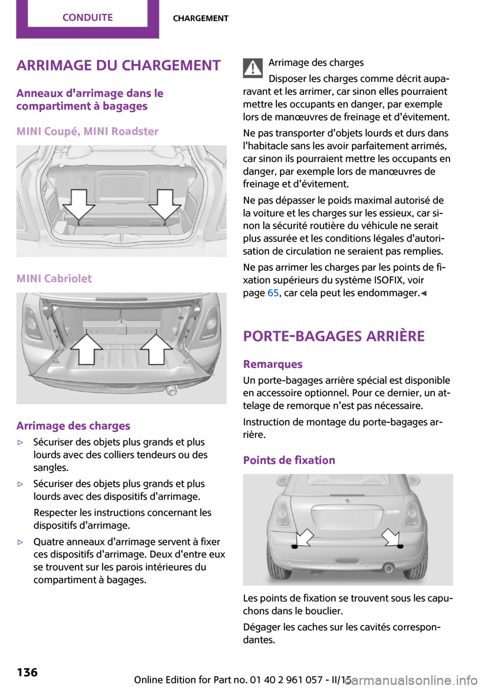 MINI Roadster 2015 Manuel du propriétaire (in French) Arrimage du chargementAnneaux darrimage dans le
compartiment à bagages
MINI Coupé, MINI Roadster
MINI Cabriolet
Arrimage des charges
▷Sécuriser des objets plus grands et plus
lourds avec des col MINI Roadster 2015 Manuel du propriétaire (in French) Arrimage du chargementAnneaux darrimage dans le
compartiment à bagages
MINI Coupé, MINI Roadster
MINI Cabriolet
Arrimage des charges
▷Sécuriser des objets plus grands et plus
lourds avec des col