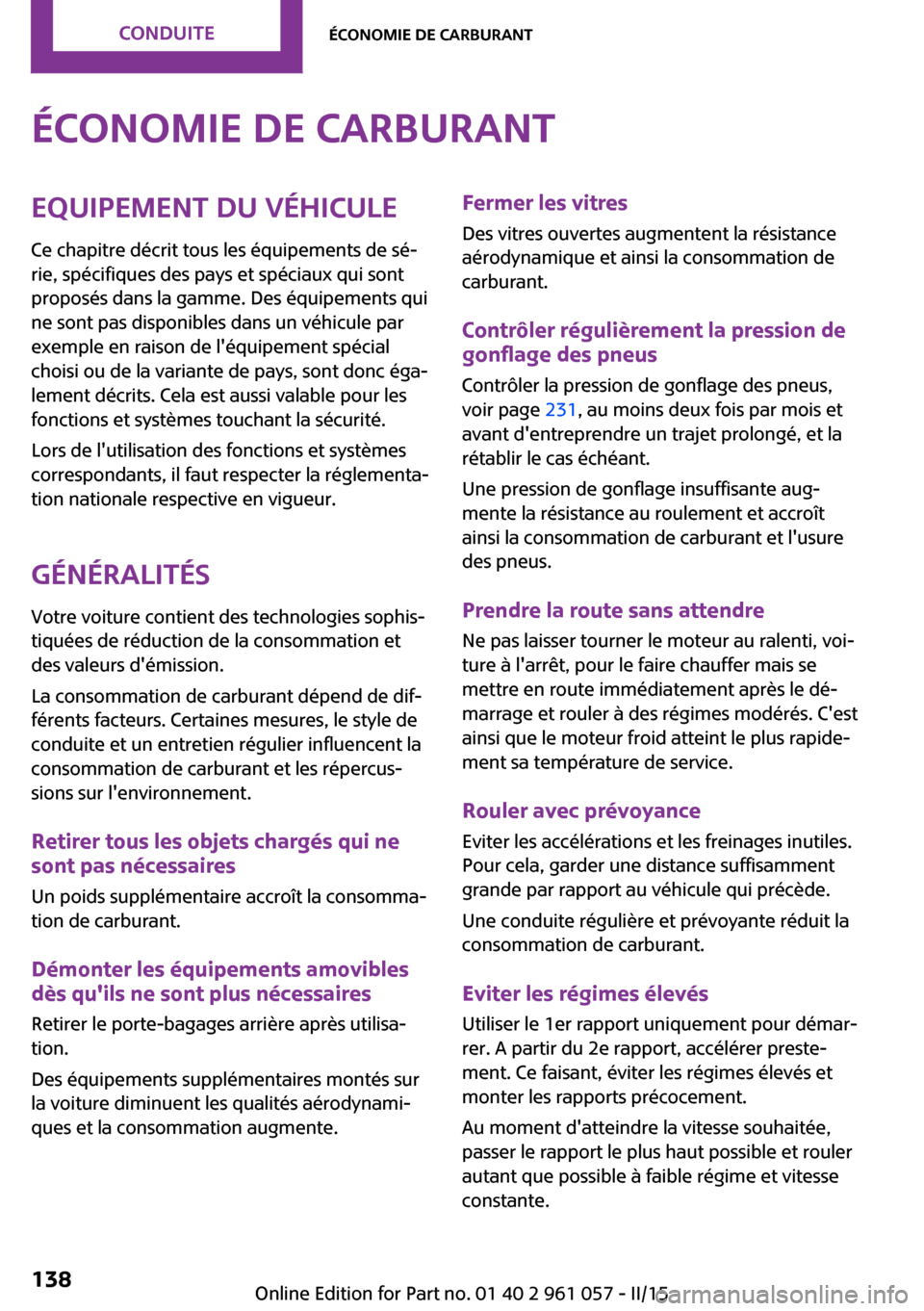 MINI Roadster 2015 Manuel du propriétaire (in French) Économie de carburantEquipement du véhiculeCe chapitre décrit tous les équipements de sé‐
rie, spécifiques des pays et spéciaux qui sont
proposés dans la gamme. Des équipements qui
ne sont MINI Roadster 2015 Manuel du propriétaire (in French) Économie de carburantEquipement du véhiculeCe chapitre décrit tous les équipements de sé‐
rie, spécifiques des pays et spéciaux qui sont
proposés dans la gamme. Des équipements qui
ne sont