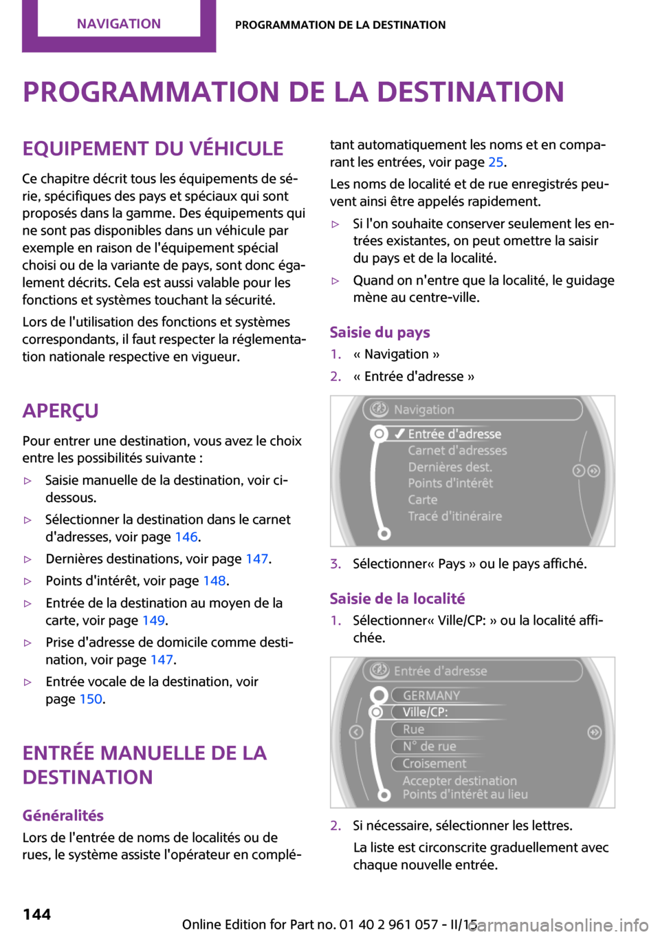 MINI Roadster 2015 Manuel du propriétaire (in French) Programmation de la destinationEquipement du véhicule
Ce chapitre décrit tous les équipements de sé‐
rie, spécifiques des pays et spéciaux qui sont
proposés dans la gamme. Des équipements qu MINI Roadster 2015 Manuel du propriétaire (in French) Programmation de la destinationEquipement du véhicule
Ce chapitre décrit tous les équipements de sé‐
rie, spécifiques des pays et spéciaux qui sont
proposés dans la gamme. Des équipements qu