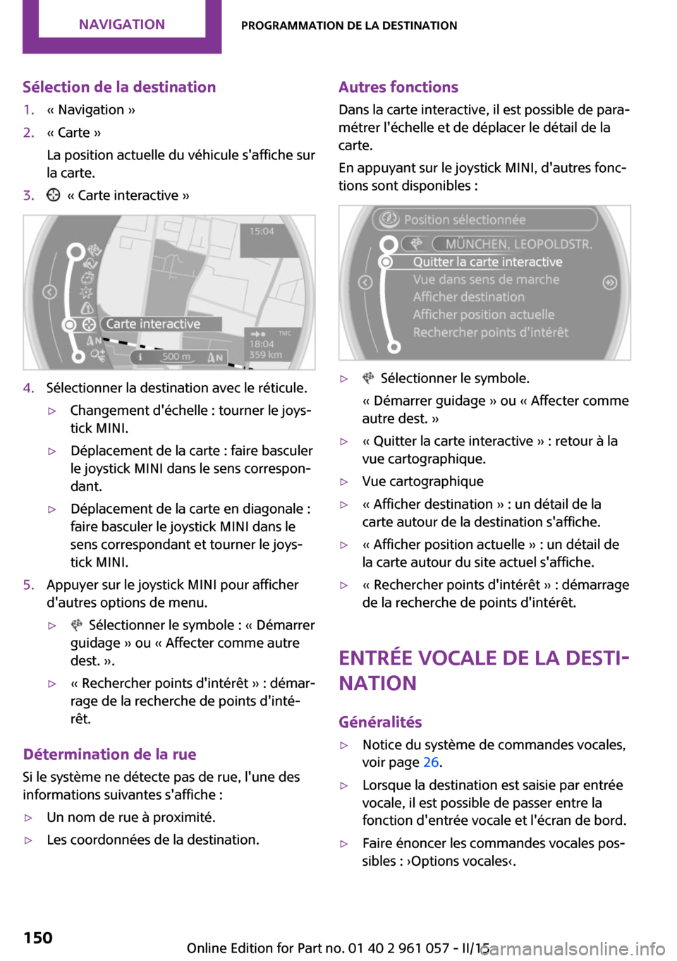 MINI Roadster 2015 Manuel du propriétaire (in French) Sélection de la destination1.« Navigation »2.« Carte »
La position actuelle du véhicule saffiche sur
la carte.3. « Carte interactive »4.Sélectionner la destination avec le réticule.▷Chan MINI Roadster 2015 Manuel du propriétaire (in French) Sélection de la destination1.« Navigation »2.« Carte »
La position actuelle du véhicule saffiche sur
la carte.3. « Carte interactive »4.Sélectionner la destination avec le réticule.▷Chan