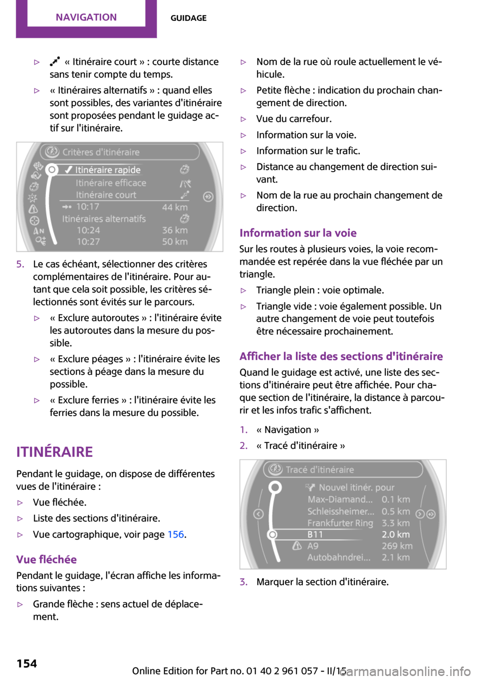MINI Roadster 2015 Manuel du propriétaire (in French) ▷ « Itinéraire court » : courte distance
sans tenir compte du temps.▷« Itinéraires alternatifs » : quand elles
sont possibles, des variantes ditinéraire
sont proposées pendant le guidage MINI Roadster 2015 Manuel du propriétaire (in French) ▷ « Itinéraire court » : courte distance
sans tenir compte du temps.▷« Itinéraires alternatifs » : quand elles
sont possibles, des variantes ditinéraire
sont proposées pendant le guidage