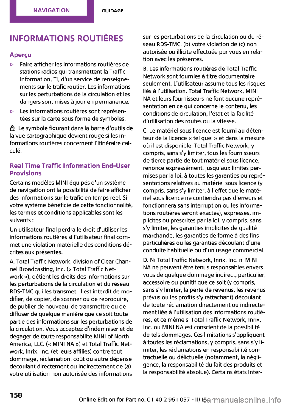 MINI Roadster 2015 Manuel du propriétaire (in French) Informations routièresAperçu▷Faire afficher les informations routières de
stations radios qui transmettent la Traffic
Information, TI, dun service de renseigne‐
ments sur le trafic routier. Le MINI Roadster 2015 Manuel du propriétaire (in French) Informations routièresAperçu▷Faire afficher les informations routières de
stations radios qui transmettent la Traffic
Information, TI, dun service de renseigne‐
ments sur le trafic routier. Le