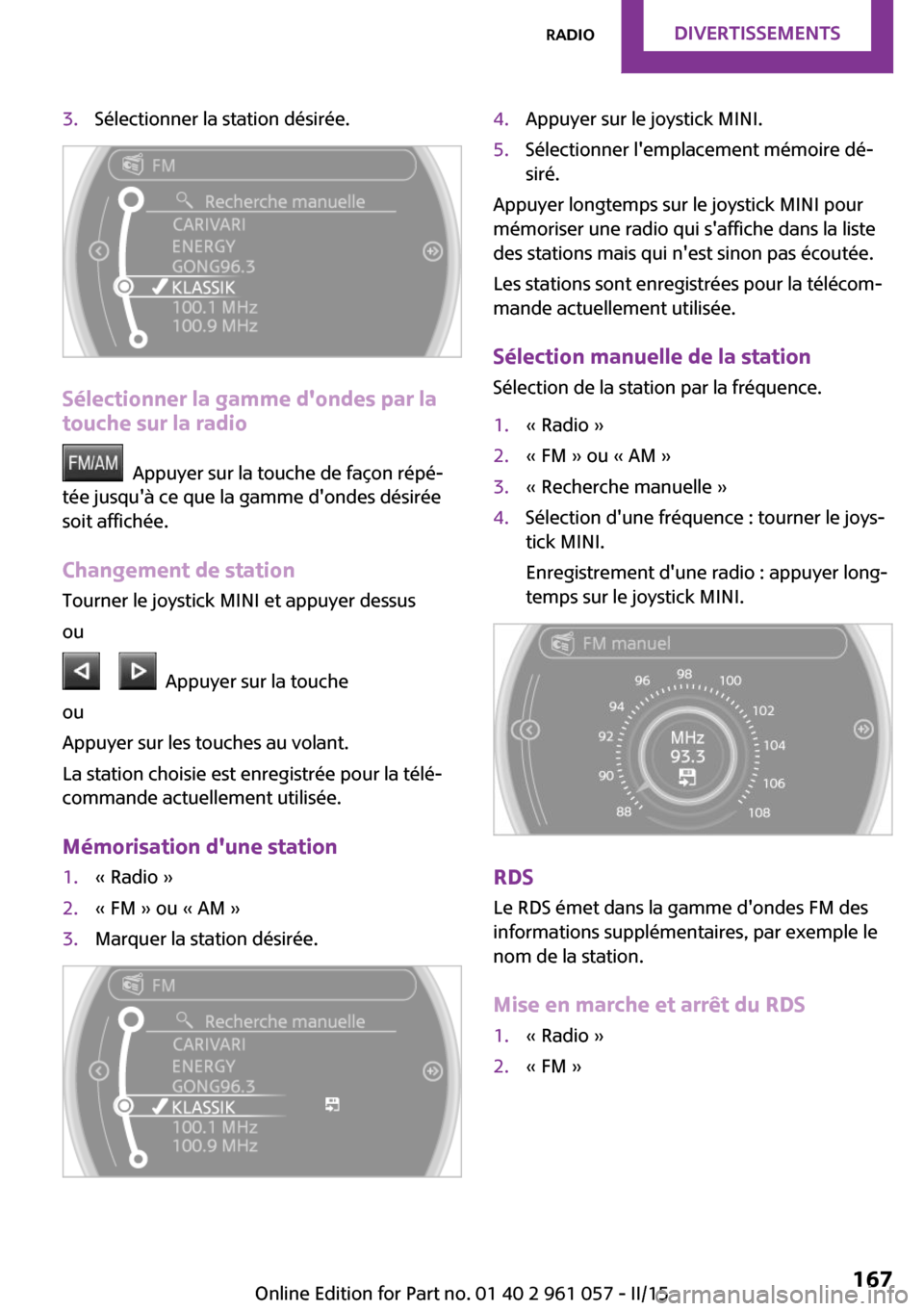 MINI Roadster 2015 Manuel du propriétaire (in French) 3.Sélectionner la station désirée.
Sélectionner la gamme dondes par la
touche sur la radio
Appuyer sur la touche de façon répé‐
tée jusquà ce que la gamme dondes désirée
soit affich MINI Roadster 2015 Manuel du propriétaire (in French) 3.Sélectionner la station désirée.
Sélectionner la gamme dondes par la
touche sur la radio
Appuyer sur la touche de façon répé‐
tée jusquà ce que la gamme dondes désirée
soit affich
