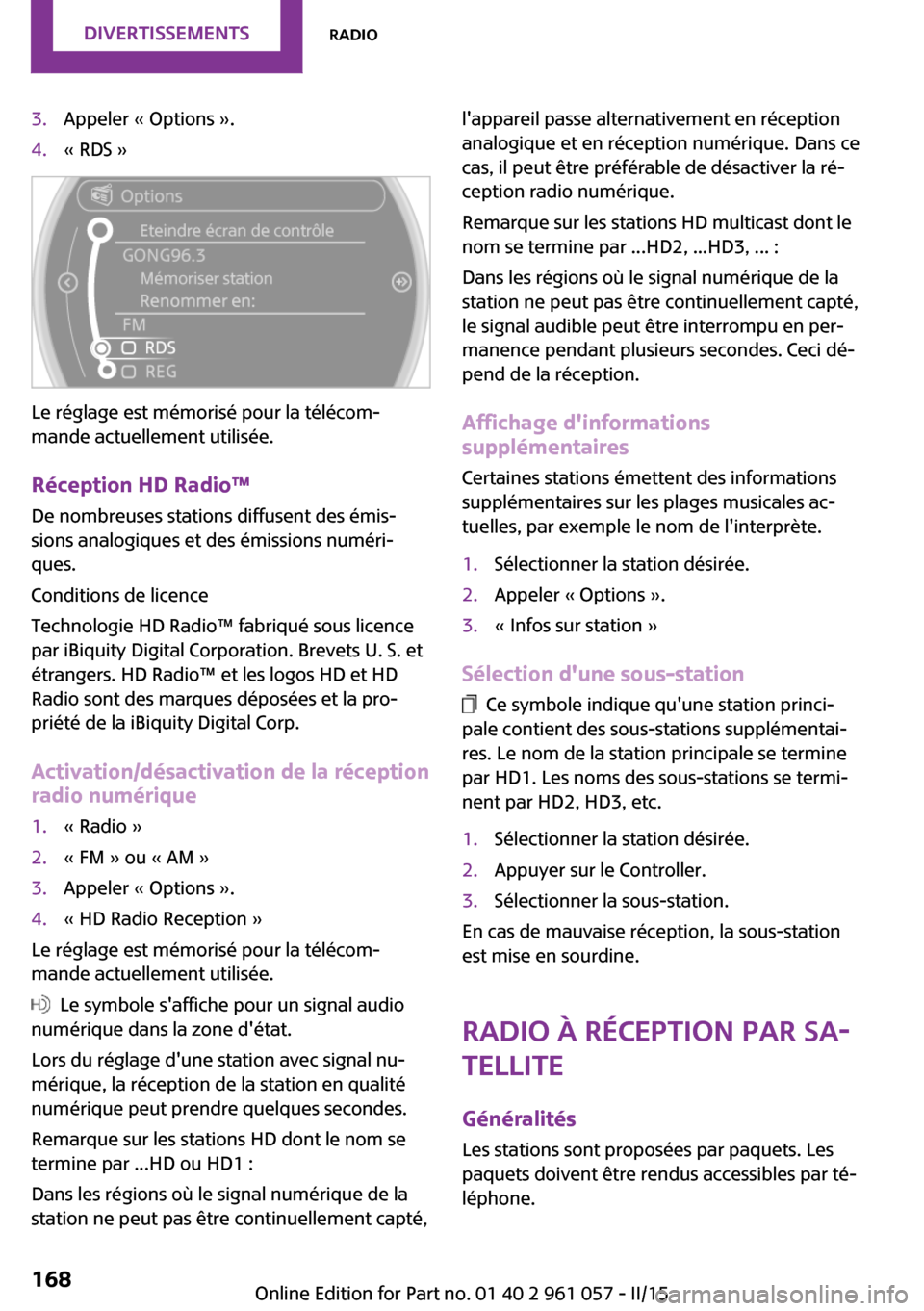 MINI Roadster 2015  Manuel du propriétaire (in French) 3.Appeler « Options ».4.« RDS »
Le réglage est mémorisé pour la télécom‐
mande actuellement utilisée.
Réception HD Radio™ De nombreuses stations diffusent des émis‐
sions analogiques