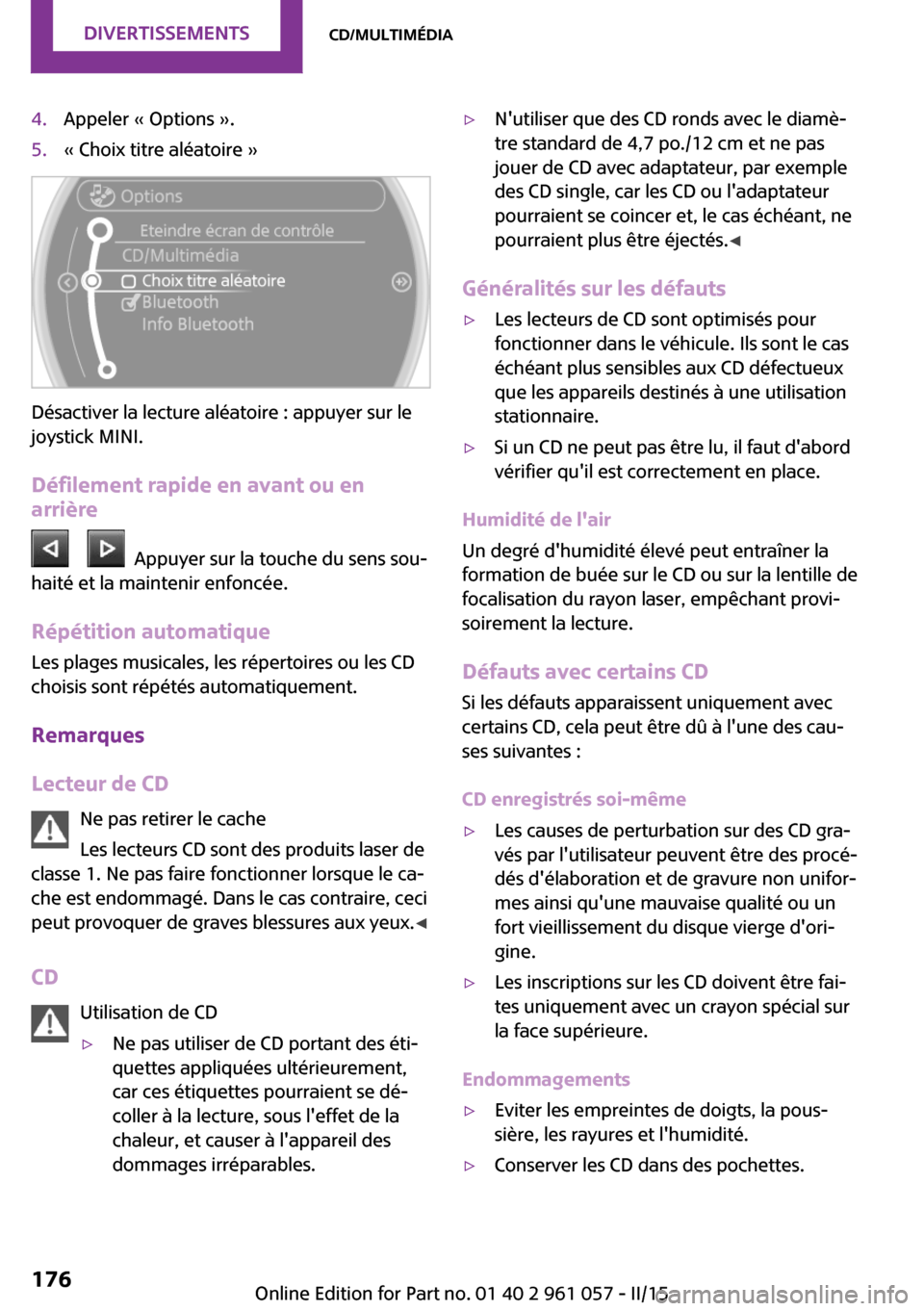 MINI Roadster 2015 Manuel du propriétaire (in French) 4.Appeler « Options ».5.« Choix titre aléatoire »
Désactiver la lecture aléatoire : appuyer sur le
joystick MINI.
Défilement rapide en avant ou enarrière
Appuyer sur la touche du sens s MINI Roadster 2015 Manuel du propriétaire (in French) 4.Appeler « Options ».5.« Choix titre aléatoire »
Désactiver la lecture aléatoire : appuyer sur le
joystick MINI.
Défilement rapide en avant ou enarrière
Appuyer sur la touche du sens s