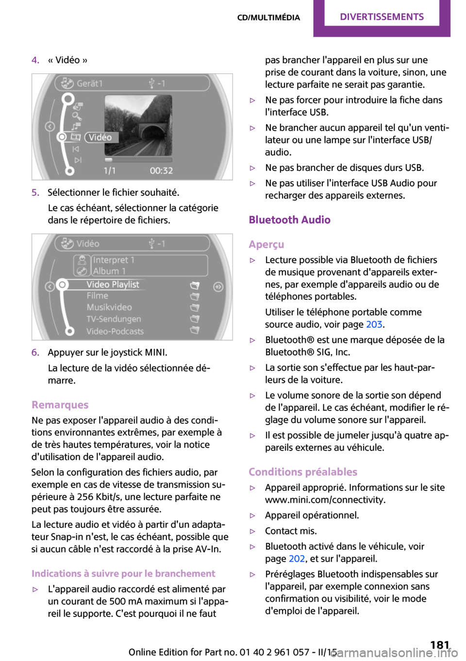 MINI Roadster 2015 Manuel du propriétaire (in French) 4.« Vidéo »5.Sélectionner le fichier souhaité.
Le cas échéant, sélectionner la catégorie
dans le répertoire de fichiers.6.Appuyer sur le joystick MINI.
La lecture de la vidéo sélectionnée MINI Roadster 2015 Manuel du propriétaire (in French) 4.« Vidéo »5.Sélectionner le fichier souhaité.
Le cas échéant, sélectionner la catégorie
dans le répertoire de fichiers.6.Appuyer sur le joystick MINI.
La lecture de la vidéo sélectionnée