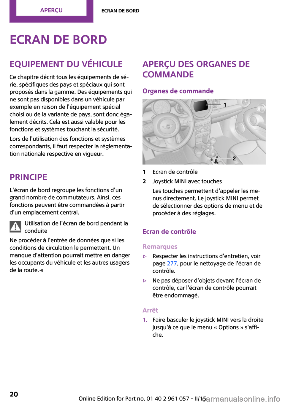 MINI Roadster 2015  Manuel du propriétaire (in French) Ecran de bordEquipement du véhicule
Ce chapitre décrit tous les équipements de sé‐
rie, spécifiques des pays et spéciaux qui sont
proposés dans la gamme. Des équipements qui
ne sont pas disp