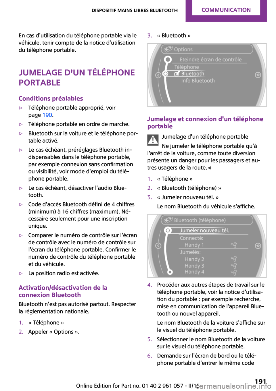 MINI Roadster 2015 Manuel du propriétaire (in French) En cas dutilisation du téléphone portable via le
véhicule, tenir compte de la notice dutilisation
du téléphone portable.
Jumelage dun téléphone
portable
Conditions préalables▷Téléphone MINI Roadster 2015 Manuel du propriétaire (in French) En cas dutilisation du téléphone portable via le
véhicule, tenir compte de la notice dutilisation
du téléphone portable.
Jumelage dun téléphone
portable
Conditions préalables▷Téléphone