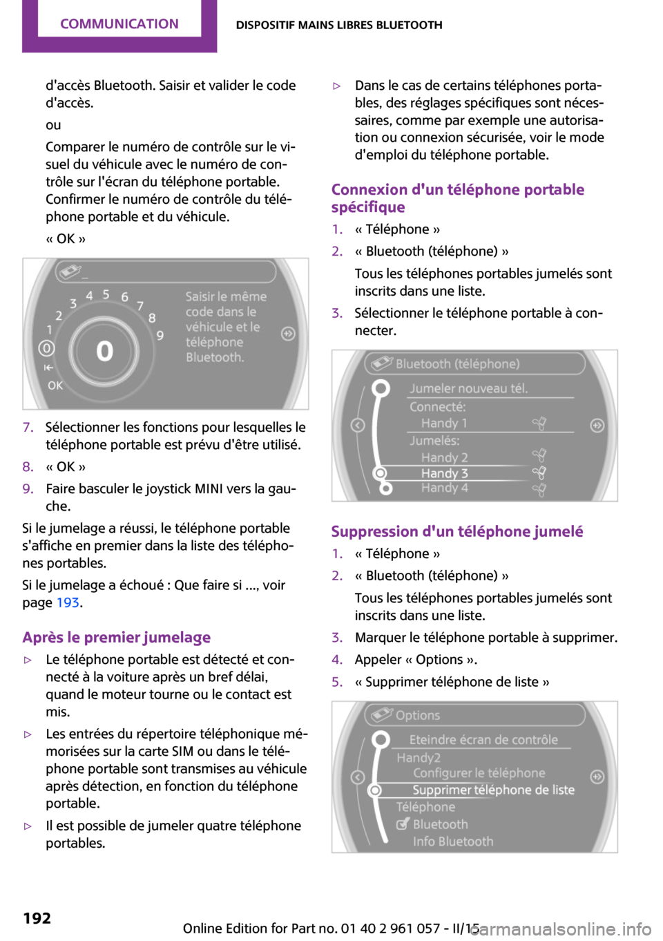 MINI Roadster 2015 Manuel du propriétaire (in French) daccès Bluetooth. Saisir et valider le code
daccès.
ou
Comparer le numéro de contrôle sur le vi‐
suel du véhicule avec le numéro de con‐
trôle sur lécran du téléphone portable.
Confir MINI Roadster 2015 Manuel du propriétaire (in French) daccès Bluetooth. Saisir et valider le code
daccès.
ou
Comparer le numéro de contrôle sur le vi‐
suel du véhicule avec le numéro de con‐
trôle sur lécran du téléphone portable.
Confir