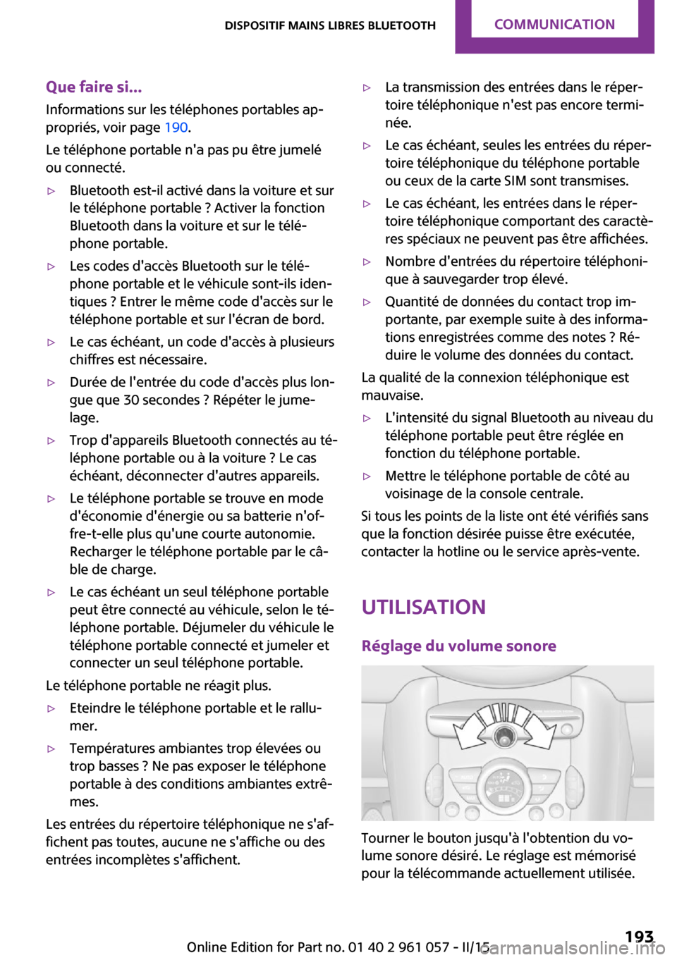 MINI Roadster 2015  Manuel du propriétaire (in French) Que faire si...Informations sur les téléphones portables ap‐
propriés, voir page  190.
Le téléphone portable na pas pu être jumelé
ou connecté.▷Bluetooth est-il activé dans la voiture et