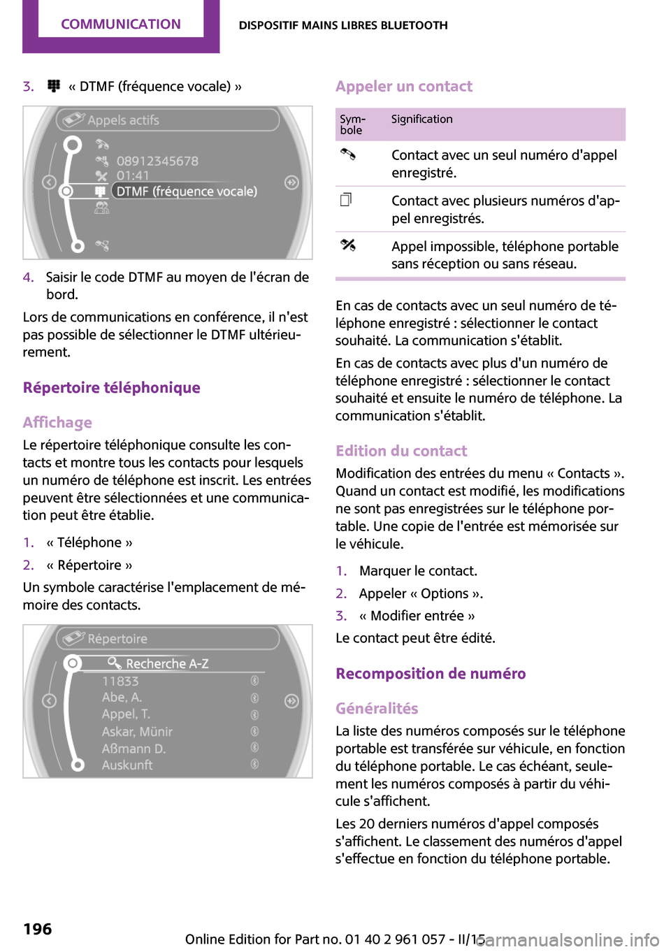 MINI Roadster 2015 Manuel du propriétaire (in French) 3. « DTMF (fréquence vocale) »4.Saisir le code DTMF au moyen de lécran de
bord.
Lors de communications en conférence, il nest
pas possible de sélectionner le DTMF ultérieu‐
rement.
Répert MINI Roadster 2015 Manuel du propriétaire (in French) 3. « DTMF (fréquence vocale) »4.Saisir le code DTMF au moyen de lécran de
bord.
Lors de communications en conférence, il nest
pas possible de sélectionner le DTMF ultérieu‐
rement.
Répert