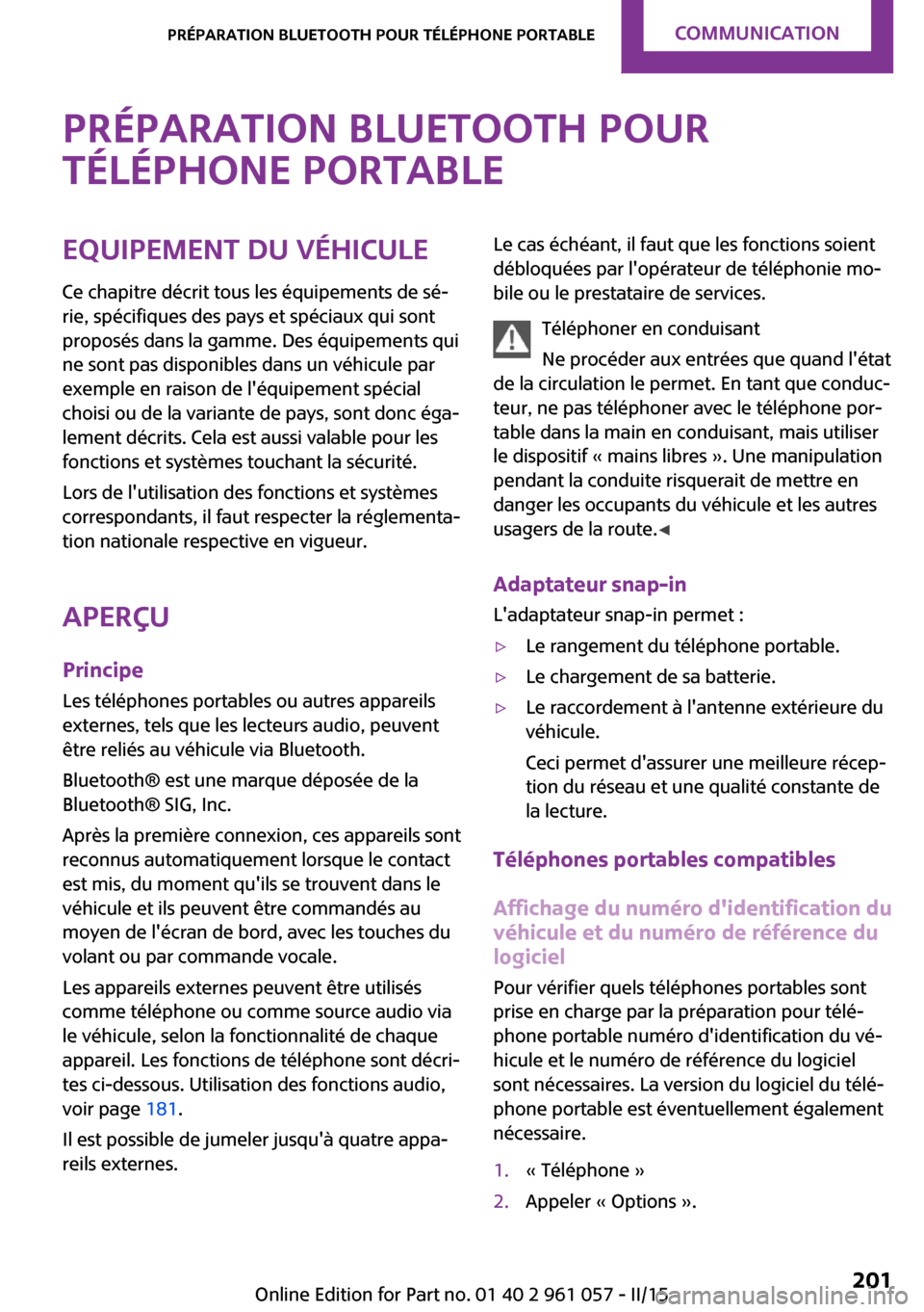 MINI Roadster 2015 Manuel du propriétaire (in French) Préparation Bluetooth pourtéléphone portableEquipement du véhicule Ce chapitre décrit tous les équipements de sé‐
rie, spécifiques des pays et spéciaux qui sont
proposés dans la gamme. Des MINI Roadster 2015 Manuel du propriétaire (in French) Préparation Bluetooth pourtéléphone portableEquipement du véhicule Ce chapitre décrit tous les équipements de sé‐
rie, spécifiques des pays et spéciaux qui sont
proposés dans la gamme. Des