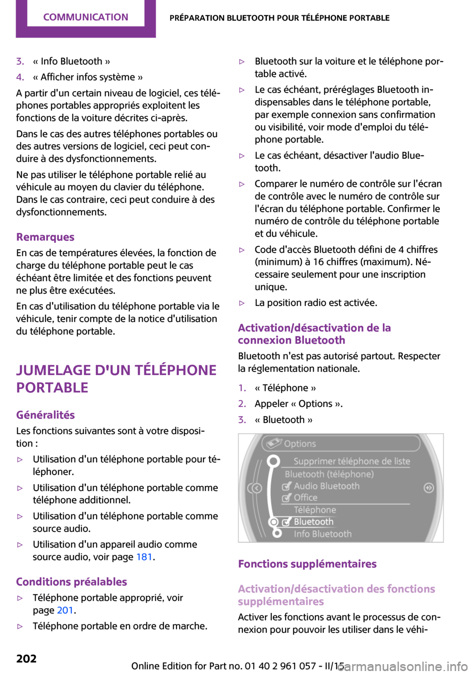 MINI Roadster 2015 Manuel du propriétaire (in French) 3.« Info Bluetooth »4.« Afficher infos système »
A partir dun certain niveau de logiciel, ces télé‐
phones portables appropriés exploitent les
fonctions de la voiture décrites ci-après.
D MINI Roadster 2015 Manuel du propriétaire (in French) 3.« Info Bluetooth »4.« Afficher infos système »
A partir dun certain niveau de logiciel, ces télé‐
phones portables appropriés exploitent les
fonctions de la voiture décrites ci-après.
D