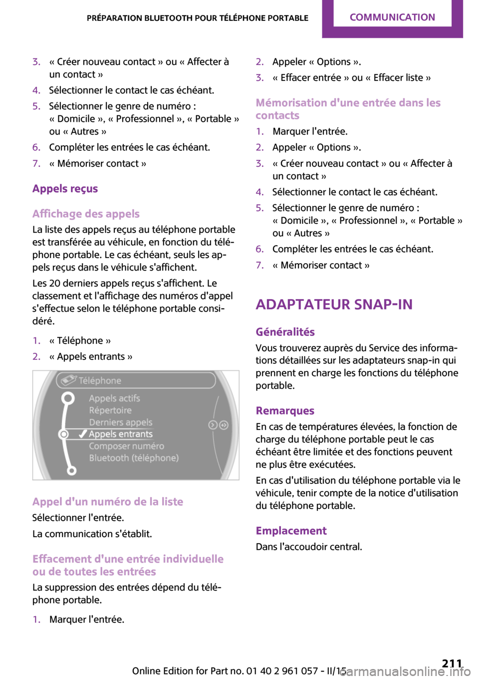 MINI Roadster 2015 Manuel du propriétaire (in French) 3.« Créer nouveau contact » ou « Affecter à
un contact »4.Sélectionner le contact le cas échéant.5.Sélectionner le genre de numéro :
« Domicile », « Professionnel », « Portable »
ou MINI Roadster 2015 Manuel du propriétaire (in French) 3.« Créer nouveau contact » ou « Affecter à
un contact »4.Sélectionner le contact le cas échéant.5.Sélectionner le genre de numéro :
« Domicile », « Professionnel », « Portable »
ou