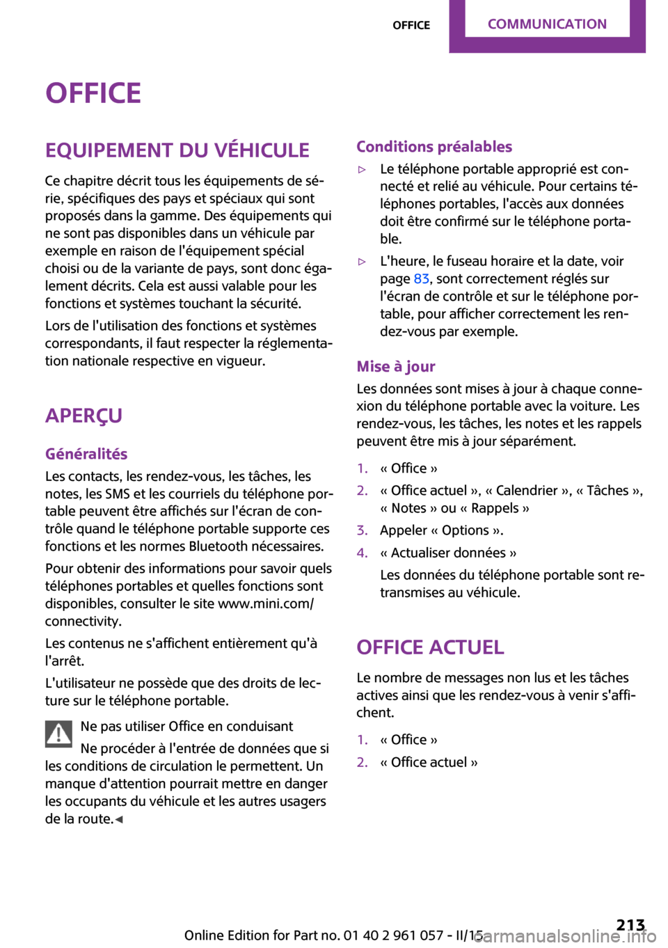 MINI Roadster 2015 Manuel du propriétaire (in French) OfficeEquipement du véhiculeCe chapitre décrit tous les équipements de sé‐
rie, spécifiques des pays et spéciaux qui sont
proposés dans la gamme. Des équipements qui
ne sont pas disponibles MINI Roadster 2015 Manuel du propriétaire (in French) OfficeEquipement du véhiculeCe chapitre décrit tous les équipements de sé‐
rie, spécifiques des pays et spéciaux qui sont
proposés dans la gamme. Des équipements qui
ne sont pas disponibles