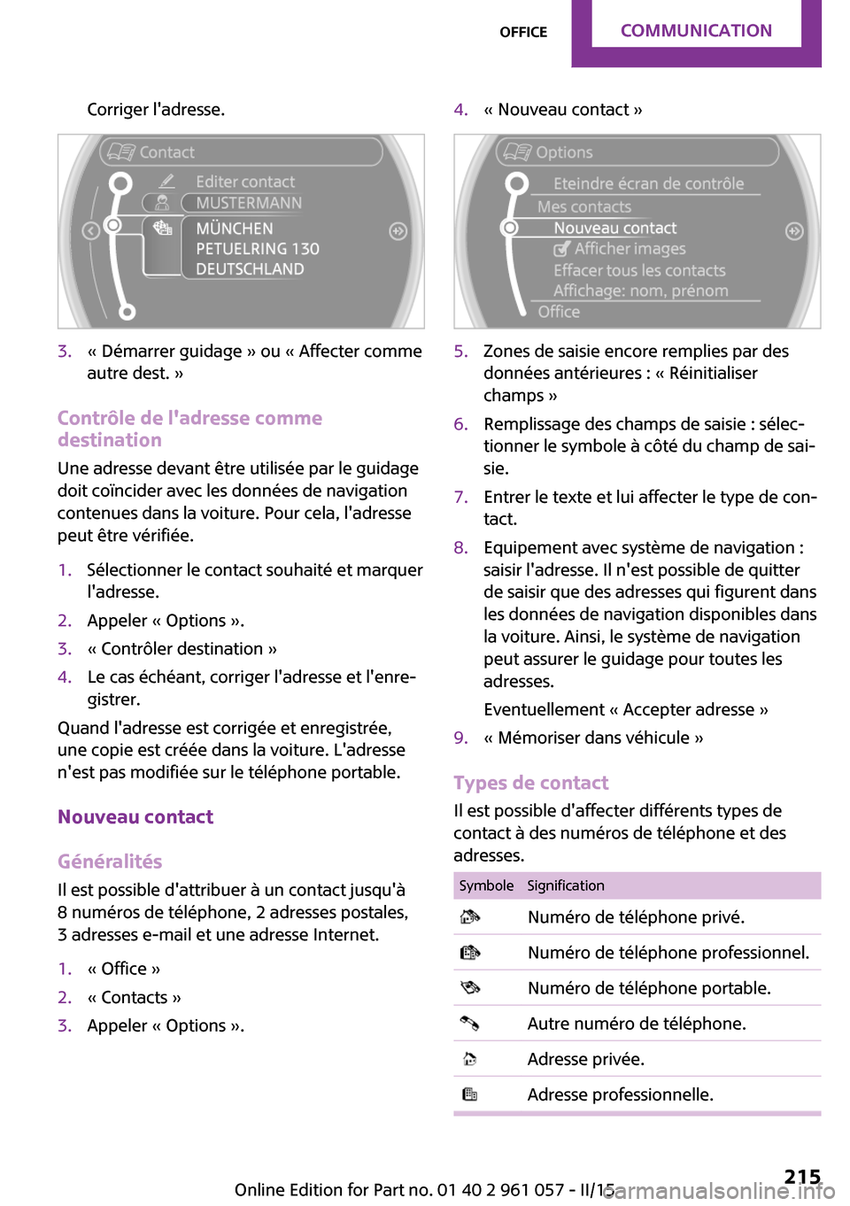 MINI Roadster 2015 Manuel du propriétaire (in French) Corriger ladresse.3.« Démarrer guidage » ou « Affecter comme
autre dest. »
Contrôle de ladresse comme
destination
Une adresse devant être utilisée par le guidage
doit coïncider avec les don MINI Roadster 2015 Manuel du propriétaire (in French) Corriger ladresse.3.« Démarrer guidage » ou « Affecter comme
autre dest. »
Contrôle de ladresse comme
destination
Une adresse devant être utilisée par le guidage
doit coïncider avec les don