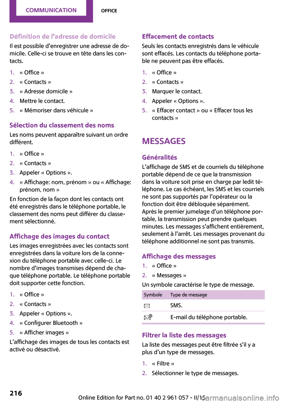 MINI Roadster 2015 Manuel du propriétaire (in French) Définition de ladresse de domicileIl est possible denregistrer une adresse de do‐
micile. Celle-ci se trouve en tête dans les con‐
tacts.1.« Office »2.« Contacts »3.« Adresse domicile »4 MINI Roadster 2015 Manuel du propriétaire (in French) Définition de ladresse de domicileIl est possible denregistrer une adresse de do‐
micile. Celle-ci se trouve en tête dans les con‐
tacts.1.« Office »2.« Contacts »3.« Adresse domicile »4