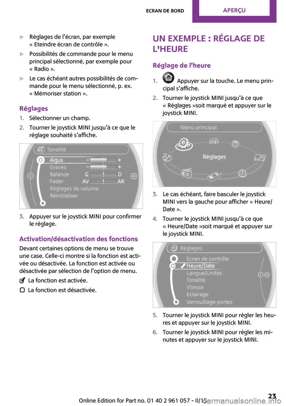 MINI Roadster 2015  Manuel du propriétaire (in French) ▷Réglages de lécran, par exemple
« Eteindre écran de contrôle ».▷Possibilités de commande pour le menu
principal sélectionné, par exemple pour
« Radio ».▷Le cas échéant autres poss