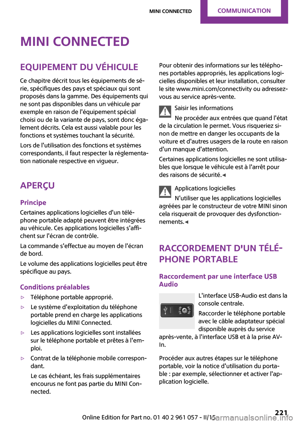 MINI Roadster 2015 Manuel du propriétaire (in French) MINI ConnectedEquipement du véhiculeCe chapitre décrit tous les équipements de sé‐
rie, spécifiques des pays et spéciaux qui sont
proposés dans la gamme. Des équipements qui
ne sont pas disp MINI Roadster 2015 Manuel du propriétaire (in French) MINI ConnectedEquipement du véhiculeCe chapitre décrit tous les équipements de sé‐
rie, spécifiques des pays et spéciaux qui sont
proposés dans la gamme. Des équipements qui
ne sont pas disp