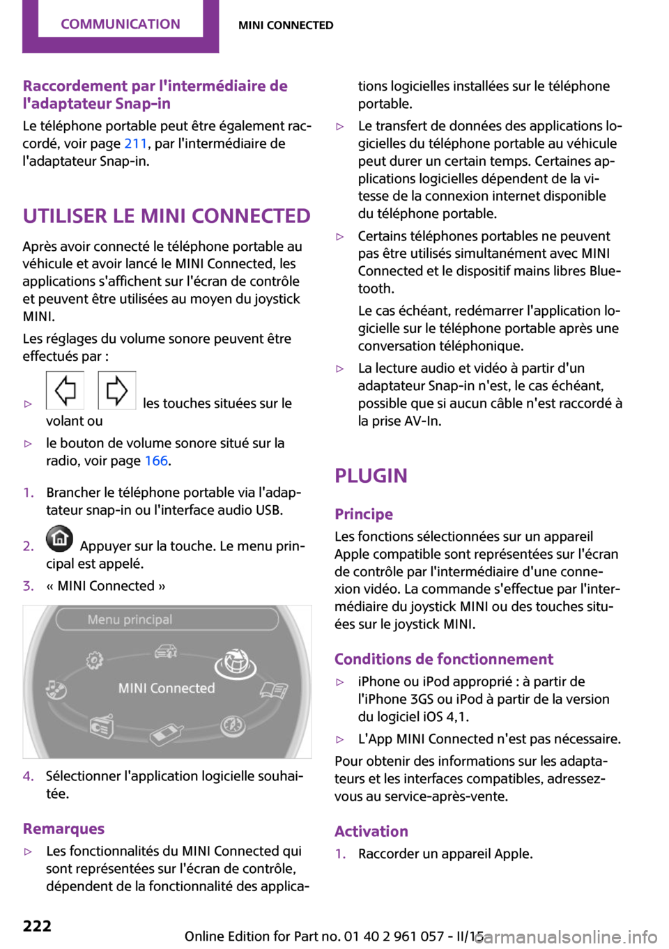 MINI Roadster 2015 Manuel du propriétaire (in French) Raccordement par lintermédiaire de
ladaptateur Snap-in
Le téléphone portable peut être également rac‐
cordé, voir page 211, par lintermédiaire de
ladaptateur Snap-in.
Utiliser le MINI Co MINI Roadster 2015 Manuel du propriétaire (in French) Raccordement par lintermédiaire de
ladaptateur Snap-in
Le téléphone portable peut être également rac‐
cordé, voir page 211, par lintermédiaire de
ladaptateur Snap-in.
Utiliser le MINI Co