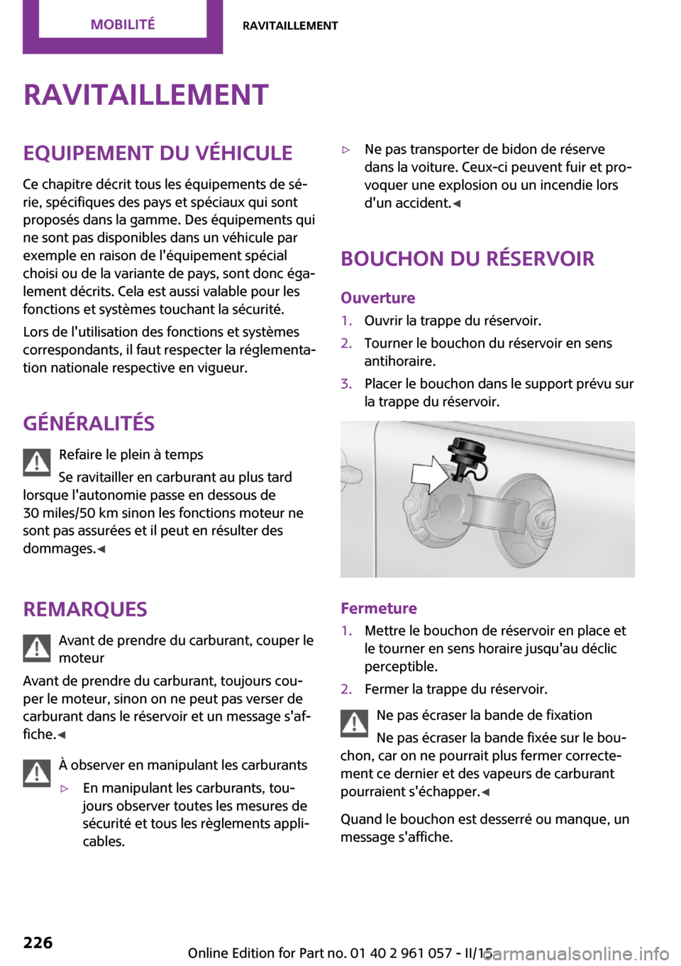 MINI Roadster 2015 Manuel du propriétaire (in French) RavitaillementEquipement du véhicule
Ce chapitre décrit tous les équipements de sé‐
rie, spécifiques des pays et spéciaux qui sont
proposés dans la gamme. Des équipements qui
ne sont pas dis MINI Roadster 2015 Manuel du propriétaire (in French) RavitaillementEquipement du véhicule
Ce chapitre décrit tous les équipements de sé‐
rie, spécifiques des pays et spéciaux qui sont
proposés dans la gamme. Des équipements qui
ne sont pas dis