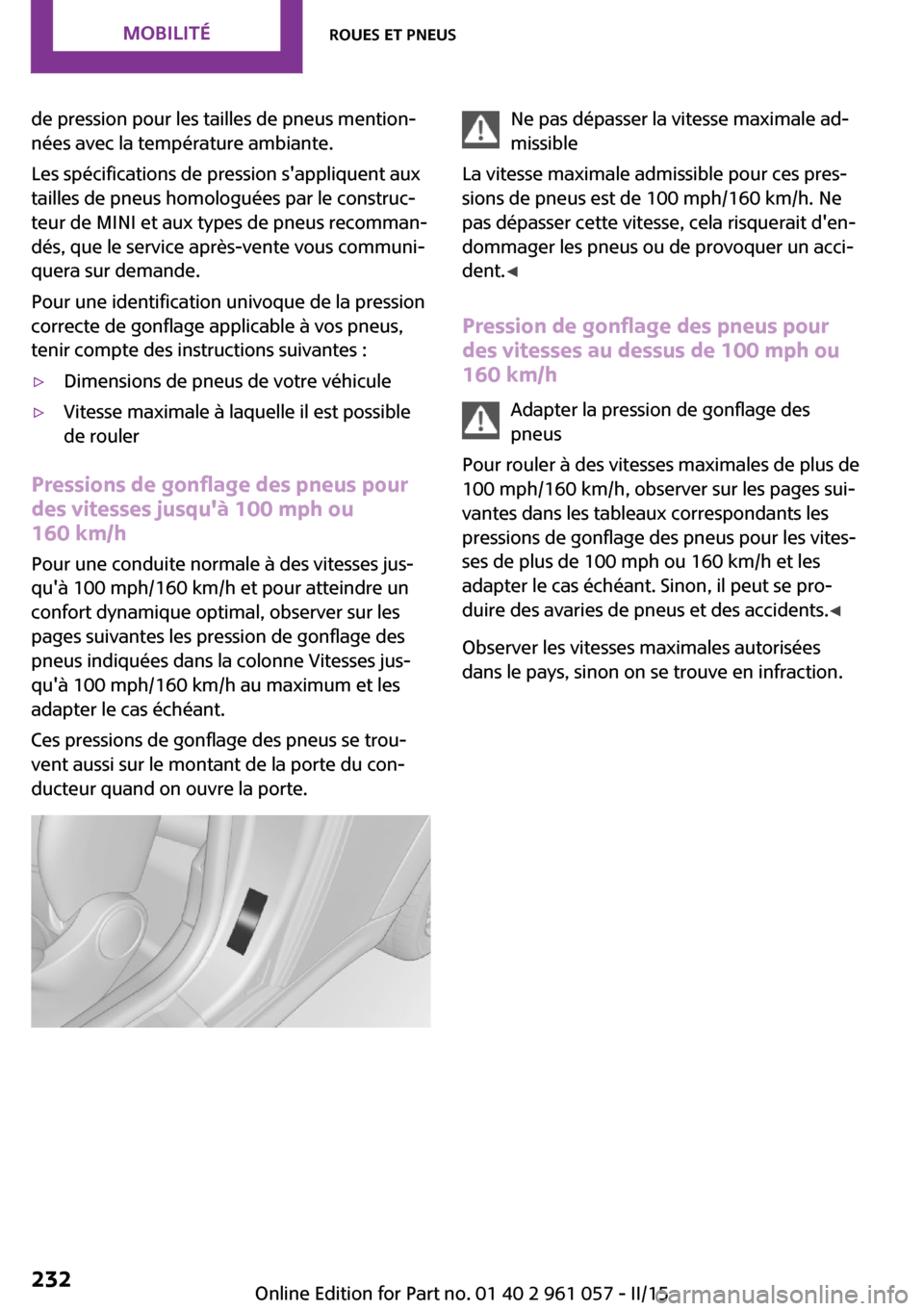 MINI Roadster 2015 Manuel du propriétaire (in French) de pression pour les tailles de pneus mention‐
nées avec la température ambiante.
Les spécifications de pression sappliquent aux
tailles de pneus homologuées par le construc‐
teur de MINI et MINI Roadster 2015 Manuel du propriétaire (in French) de pression pour les tailles de pneus mention‐
nées avec la température ambiante.
Les spécifications de pression sappliquent aux
tailles de pneus homologuées par le construc‐
teur de MINI et