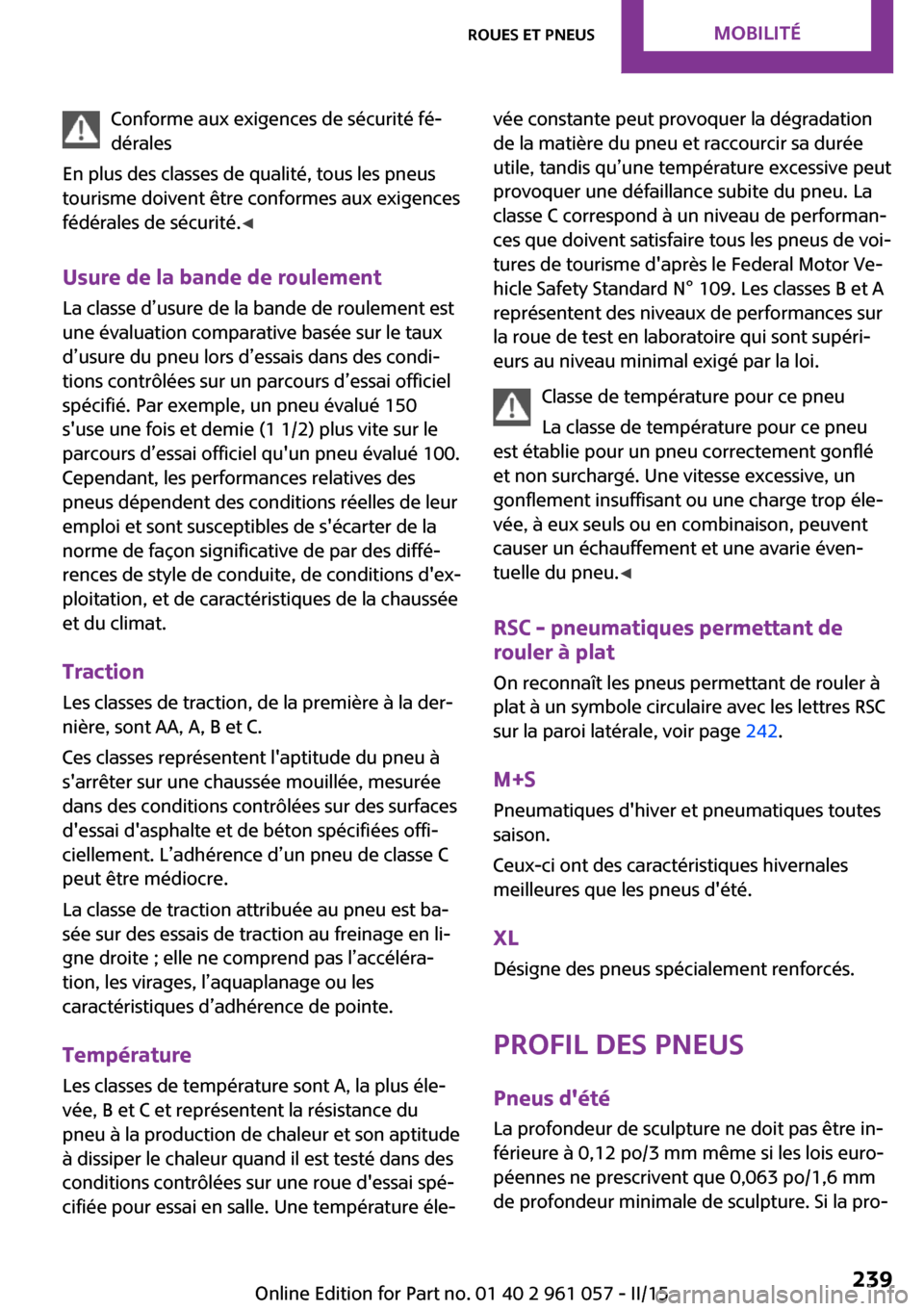 MINI Roadster 2015 Manuel du propriétaire (in French) Conforme aux exigences de sécurité fé‐
dérales
En plus des classes de qualité, tous les pneus
tourisme doivent être conformes aux exigences
fédérales de sécurité. ◀
Usure de la bande de MINI Roadster 2015 Manuel du propriétaire (in French) Conforme aux exigences de sécurité fé‐
dérales
En plus des classes de qualité, tous les pneus
tourisme doivent être conformes aux exigences
fédérales de sécurité. ◀
Usure de la bande de