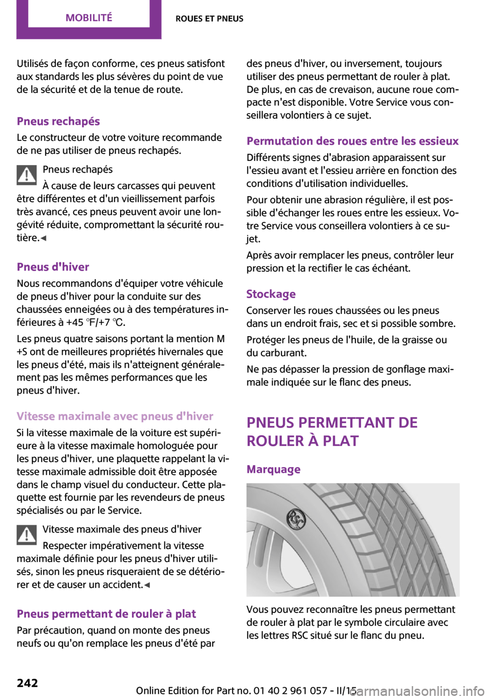 MINI Roadster 2015 Manuel du propriétaire (in French) Utilisés de façon conforme, ces pneus satisfont
aux standards les plus sévères du point de vue
de la sécurité et de la tenue de route.
Pneus rechapés Le constructeur de votre voiture recommande MINI Roadster 2015 Manuel du propriétaire (in French) Utilisés de façon conforme, ces pneus satisfont
aux standards les plus sévères du point de vue
de la sécurité et de la tenue de route.
Pneus rechapés Le constructeur de votre voiture recommande