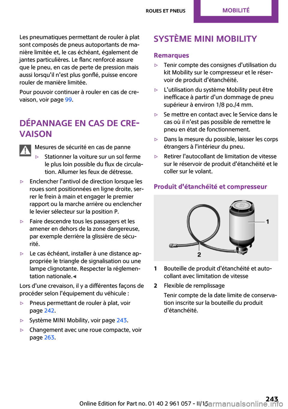 MINI Roadster 2015 Manuel du propriétaire (in French) Les pneumatiques permettant de rouler à plat
sont composés de pneus autoportants de ma‐
nière limitée et, le cas échéant, également de
jantes particulières. Le flanc renforcé assure
que le MINI Roadster 2015 Manuel du propriétaire (in French) Les pneumatiques permettant de rouler à plat
sont composés de pneus autoportants de ma‐
nière limitée et, le cas échéant, également de
jantes particulières. Le flanc renforcé assure
que le
