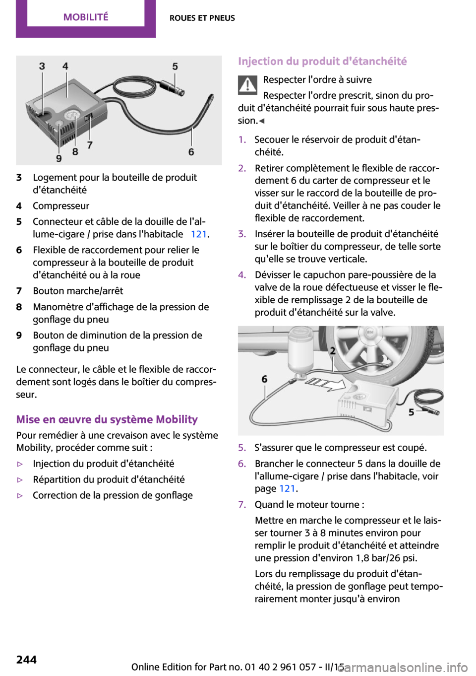 MINI Roadster 2015 Manuel du propriétaire (in French) 3Logement pour la bouteille de produit
détanchéité4Compresseur5Connecteur et câble de la douille de lal‐
lume-cigare / prise dans lhabitacle 121.6Flexible de raccordement pour relier le MINI Roadster 2015 Manuel du propriétaire (in French) 3Logement pour la bouteille de produit
détanchéité4Compresseur5Connecteur et câble de la douille de lal‐
lume-cigare / prise dans lhabitacle 121.6Flexible de raccordement pour relier le