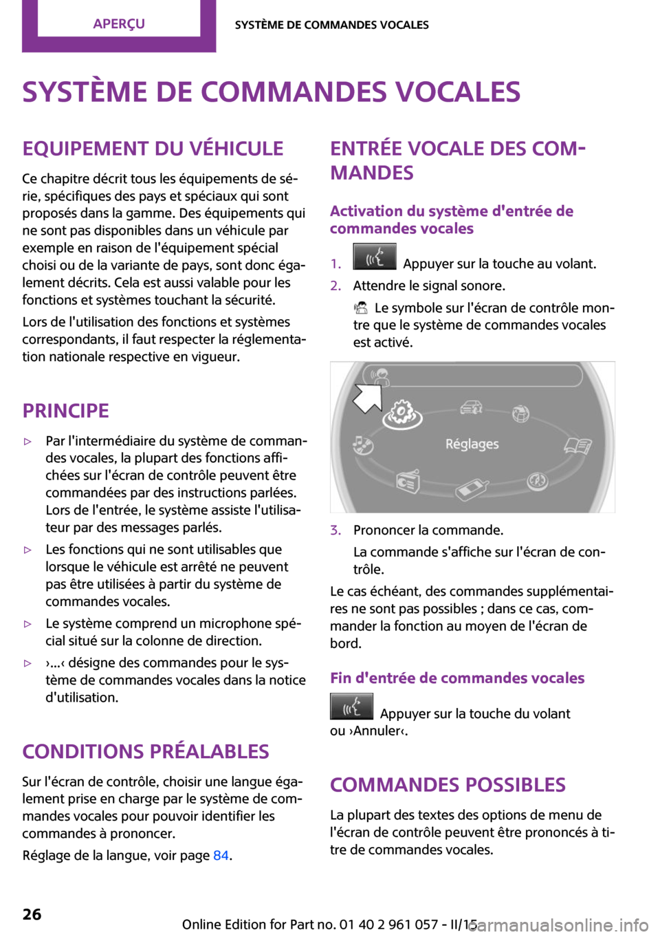 MINI Roadster 2015  Manuel du propriétaire (in French) Système de commandes vocalesEquipement du véhicule
Ce chapitre décrit tous les équipements de sé‐
rie, spécifiques des pays et spéciaux qui sont
proposés dans la gamme. Des équipements qui
