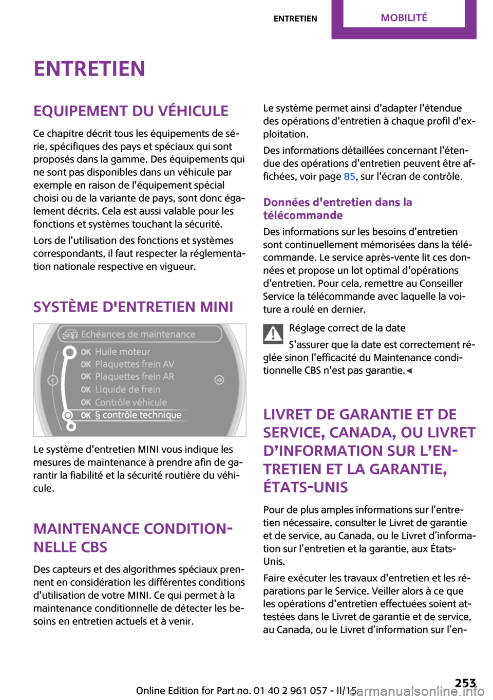 MINI Roadster 2015 Manuel du propriétaire (in French) EntretienEquipement du véhicule
Ce chapitre décrit tous les équipements de sé‐
rie, spécifiques des pays et spéciaux qui sont
proposés dans la gamme. Des équipements qui
ne sont pas disponib MINI Roadster 2015 Manuel du propriétaire (in French) EntretienEquipement du véhicule
Ce chapitre décrit tous les équipements de sé‐
rie, spécifiques des pays et spéciaux qui sont
proposés dans la gamme. Des équipements qui
ne sont pas disponib