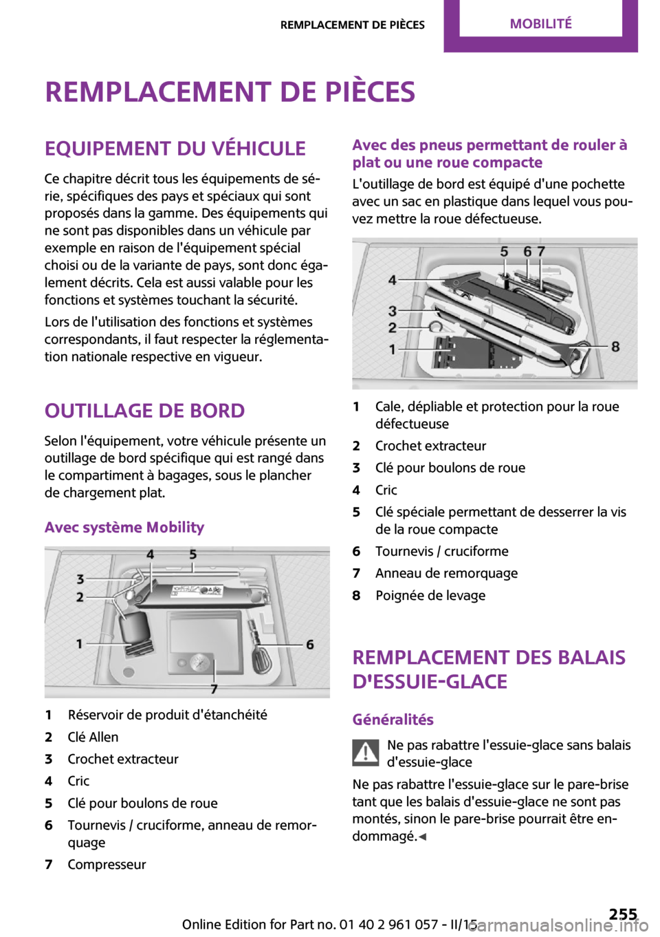 MINI Roadster 2015 Manuel du propriétaire (in French) Remplacement de piècesEquipement du véhicule
Ce chapitre décrit tous les équipements de sé‐
rie, spécifiques des pays et spéciaux qui sont
proposés dans la gamme. Des équipements qui
ne son MINI Roadster 2015 Manuel du propriétaire (in French) Remplacement de piècesEquipement du véhicule
Ce chapitre décrit tous les équipements de sé‐
rie, spécifiques des pays et spéciaux qui sont
proposés dans la gamme. Des équipements qui
ne son