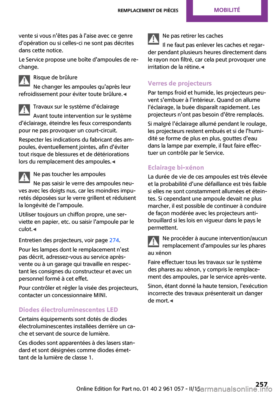 MINI Roadster 2015 Manuel du propriétaire (in French) vente si vous nêtes pas à laise avec ce genre
dopération ou si celles-ci ne sont pas décrites
dans cette notice.
Le Service propose une boîte dampoules de re‐
change.
Risque de brûlure
Ne MINI Roadster 2015 Manuel du propriétaire (in French) vente si vous nêtes pas à laise avec ce genre
dopération ou si celles-ci ne sont pas décrites
dans cette notice.
Le Service propose une boîte dampoules de re‐
change.
Risque de brûlure
Ne