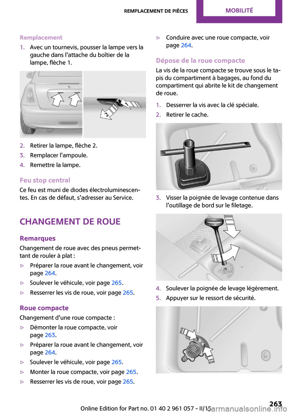 MINI Roadster 2015  Manuel du propriétaire (in French) Remplacement1.Avec un tournevis, pousser la lampe vers la
gauche dans lattache du boîtier de la
lampe, flèche 1.2.Retirer la lampe, flèche 2.3.Remplacer lampoule.4.Remettre la lampe.
Feu stop cen