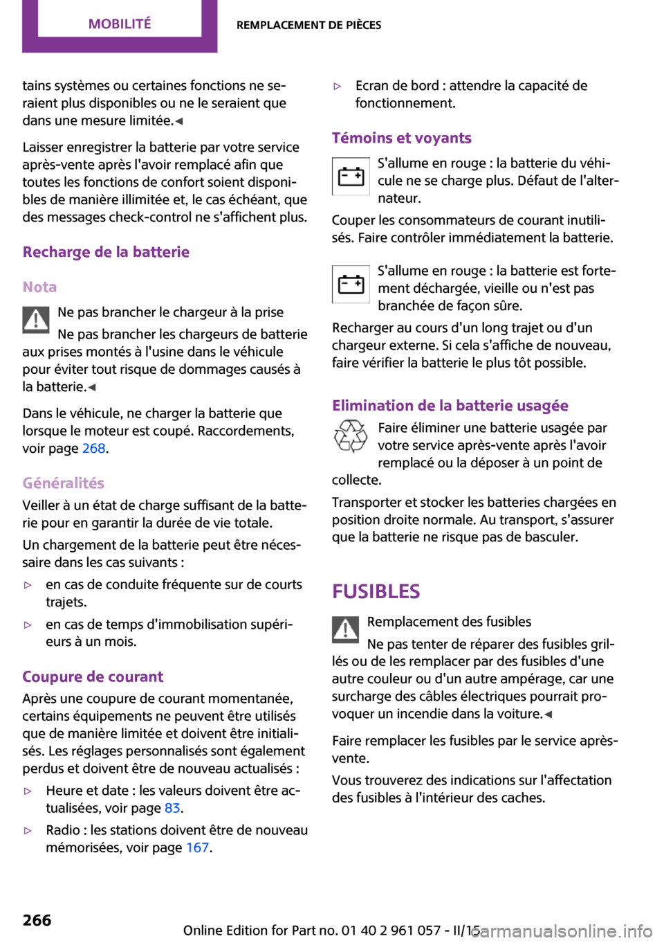 MINI Roadster 2015 Manuel du propriétaire (in French) tains systèmes ou certaines fonctions ne se‐
raient plus disponibles ou ne le seraient que
dans une mesure limitée. ◀
Laisser enregistrer la batterie par votre service
après-vente après lavoi MINI Roadster 2015 Manuel du propriétaire (in French) tains systèmes ou certaines fonctions ne se‐
raient plus disponibles ou ne le seraient que
dans une mesure limitée. ◀
Laisser enregistrer la batterie par votre service
après-vente après lavoi