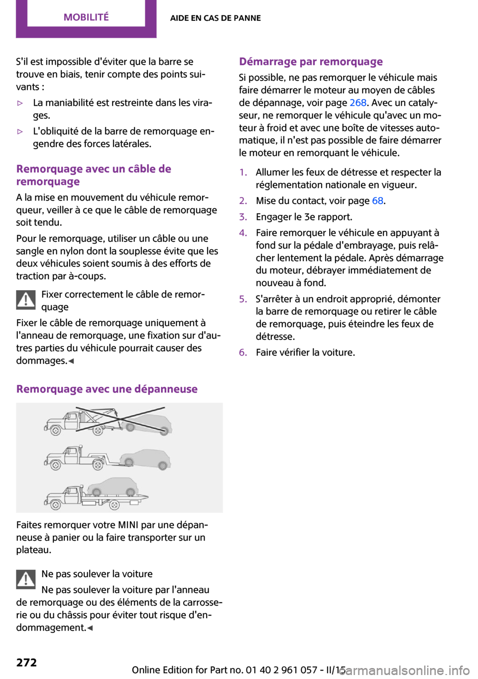 MINI Roadster 2015 Manuel du propriétaire (in French) Sil est impossible déviter que la barre se
trouve en biais, tenir compte des points sui‐
vants :▷La maniabilité est restreinte dans les vira‐
ges.▷Lobliquité de la barre de remorquage en MINI Roadster 2015 Manuel du propriétaire (in French) Sil est impossible déviter que la barre se
trouve en biais, tenir compte des points sui‐
vants :▷La maniabilité est restreinte dans les vira‐
ges.▷Lobliquité de la barre de remorquage en