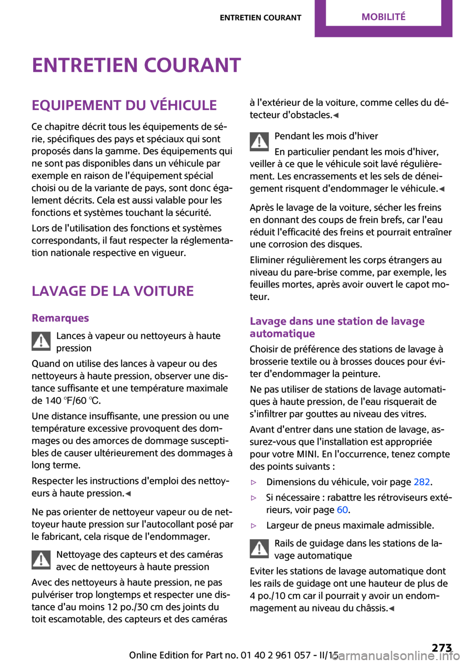 MINI Roadster 2015 Manuel du propriétaire (in French) Entretien courantEquipement du véhiculeCe chapitre décrit tous les équipements de sé‐
rie, spécifiques des pays et spéciaux qui sont
proposés dans la gamme. Des équipements qui
ne sont pas d MINI Roadster 2015 Manuel du propriétaire (in French) Entretien courantEquipement du véhiculeCe chapitre décrit tous les équipements de sé‐
rie, spécifiques des pays et spéciaux qui sont
proposés dans la gamme. Des équipements qui
ne sont pas d