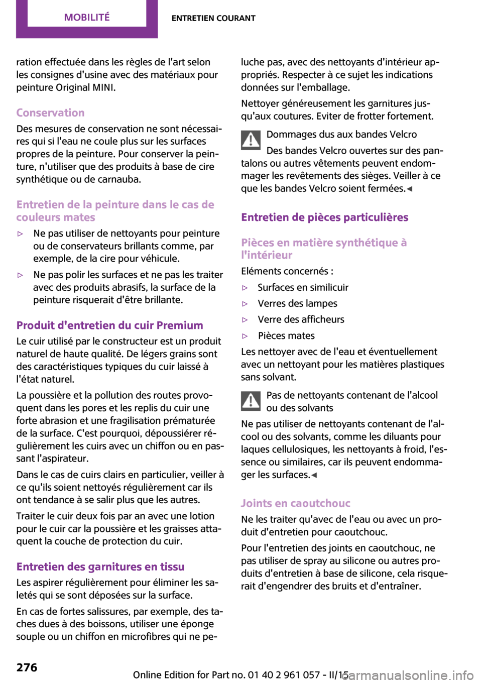 MINI Roadster 2015 Manuel du propriétaire (in French) ration effectuée dans les règles de lart selon
les consignes dusine avec des matériaux pour
peinture Original MINI.
Conservation Des mesures de conservation ne sont nécessai‐
res qui si leau MINI Roadster 2015 Manuel du propriétaire (in French) ration effectuée dans les règles de lart selon
les consignes dusine avec des matériaux pour
peinture Original MINI.
Conservation Des mesures de conservation ne sont nécessai‐
res qui si leau