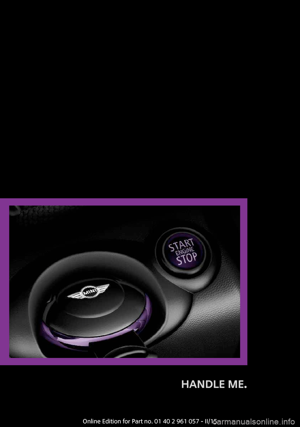 MINI Roadster 2015 Manuel du propriétaire (in French) HANDLE ME.
Online Edition for Part no. 01 40 2 961 057 - II/15 MINI Roadster 2015 Manuel du propriétaire (in French) HANDLE ME.
Online Edition for Part no. 01 40 2 961 057 - II/15