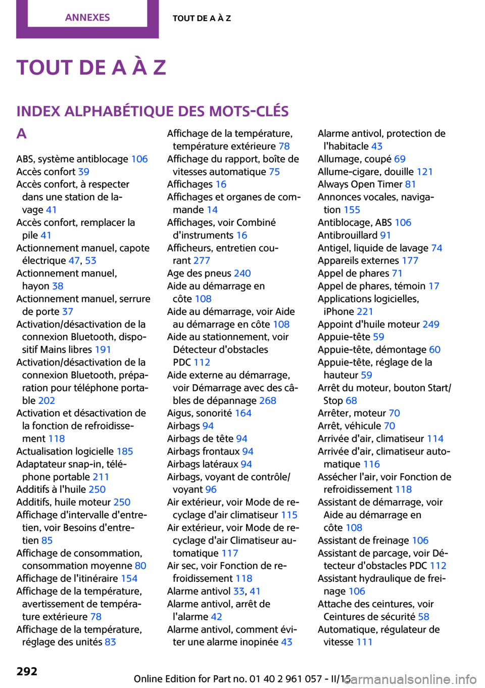 MINI Roadster 2015  Manuel du propriétaire (in French) Tout de A à ZIndex alphabétique des mots-clésA
ABS, système antiblocage  106 
Accès confort  39 
Accès confort, à respecter dans une station de la‐
vage  41 
Accès confort, remplacer la pile