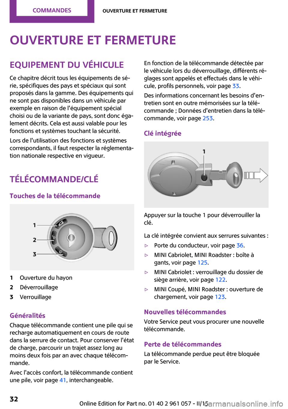 MINI Roadster 2015  Manuel du propriétaire (in French) Ouverture et fermetureEquipement du véhiculeCe chapitre décrit tous les équipements de sé‐
rie, spécifiques des pays et spéciaux qui sont
proposés dans la gamme. Des équipements qui
ne sont 