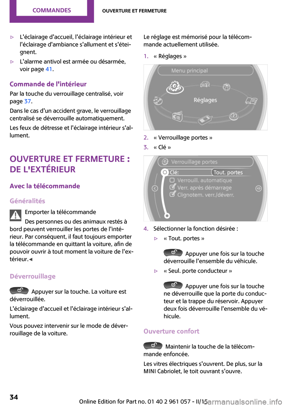 MINI Roadster 2015 Manuel du propriétaire (in French) ▷Léclairage daccueil, léclairage intérieur et
léclairage dambiance sallument et sétei‐
gnent.▷Lalarme antivol est armée ou désarmée,
voir page 41.
Commande de lintérieur
Par l MINI Roadster 2015 Manuel du propriétaire (in French) ▷Léclairage daccueil, léclairage intérieur et
léclairage dambiance sallument et sétei‐
gnent.▷Lalarme antivol est armée ou désarmée,
voir page 41.
Commande de lintérieur
Par l