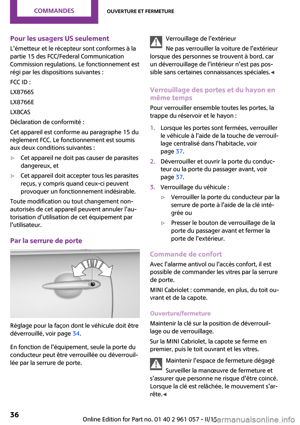 MINI Roadster 2015 Manuel du propriétaire (in French) Pour les usagers US seulementLémetteur et le récepteur sont conformes à la
partie 15 des FCC/Federal Communication
Commission regulations. Le fonctionnement est
régi par les dispositions suivante MINI Roadster 2015 Manuel du propriétaire (in French) Pour les usagers US seulementLémetteur et le récepteur sont conformes à la
partie 15 des FCC/Federal Communication
Commission regulations. Le fonctionnement est
régi par les dispositions suivante