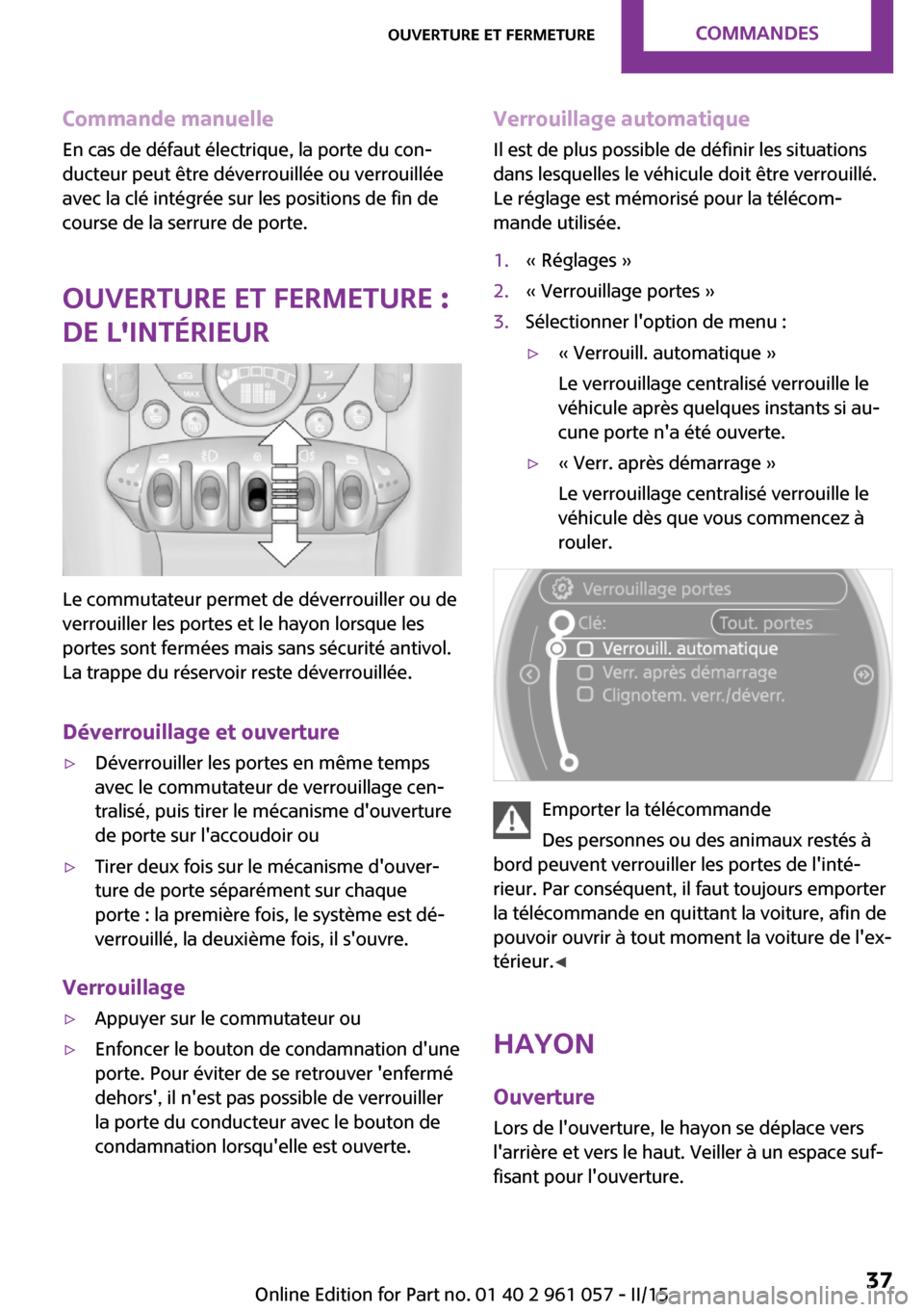 MINI Roadster 2015 Manuel du propriétaire (in French) Commande manuelleEn cas de défaut électrique, la porte du con‐
ducteur peut être déverrouillée ou verrouillée
avec la clé intégrée sur les positions de fin de
course de la serrure de porte. MINI Roadster 2015 Manuel du propriétaire (in French) Commande manuelleEn cas de défaut électrique, la porte du con‐
ducteur peut être déverrouillée ou verrouillée
avec la clé intégrée sur les positions de fin de
course de la serrure de porte.