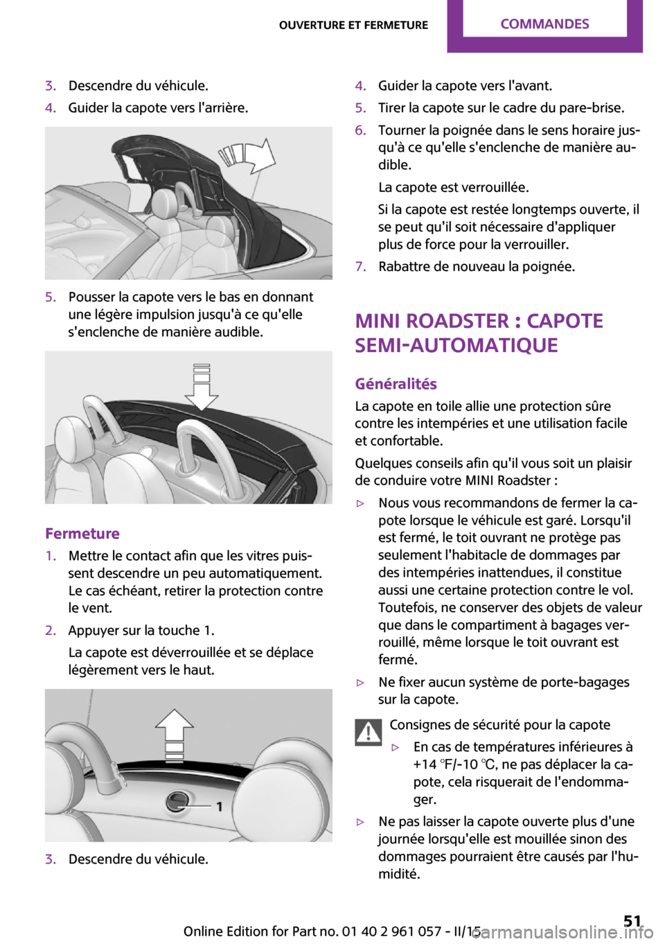 MINI Roadster 2015 Manuel du propriétaire (in French) 3.Descendre du véhicule.4.Guider la capote vers larrière.5.Pousser la capote vers le bas en donnant
une légère impulsion jusquà ce quelle
senclenche de manière audible.
Fermeture
1.Mettre le MINI Roadster 2015 Manuel du propriétaire (in French) 3.Descendre du véhicule.4.Guider la capote vers larrière.5.Pousser la capote vers le bas en donnant
une légère impulsion jusquà ce quelle
senclenche de manière audible.
Fermeture
1.Mettre le