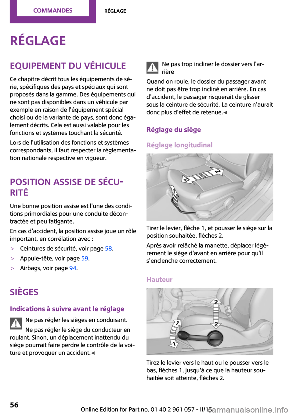 MINI Roadster 2015  Manuel du propriétaire (in French) RéglageEquipement du véhicule
Ce chapitre décrit tous les équipements de sé‐
rie, spécifiques des pays et spéciaux qui sont
proposés dans la gamme. Des équipements qui
ne sont pas disponibl